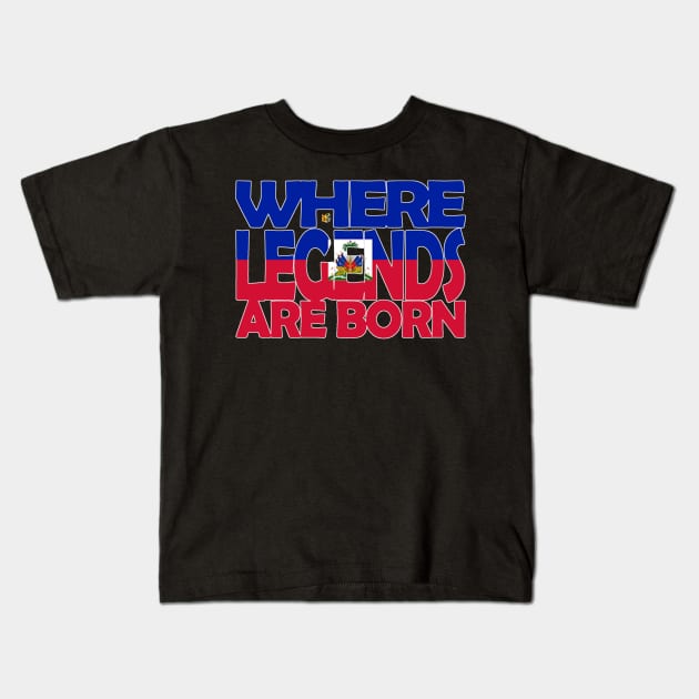 Haiti Flag - Where Legends Are Born - Haitians - Soca Mode Kids T-Shirt by Soca-Mode